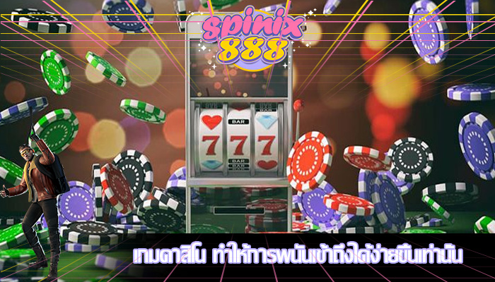 เกมคาสิโน ทำให้การพนันเข้าถึงได้ง่ายขึ้นเท่านั้น