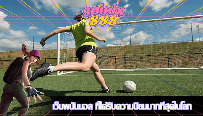 เว็บพนันบอล ที่ได้รับความนิยมมากที่สุดในโลก