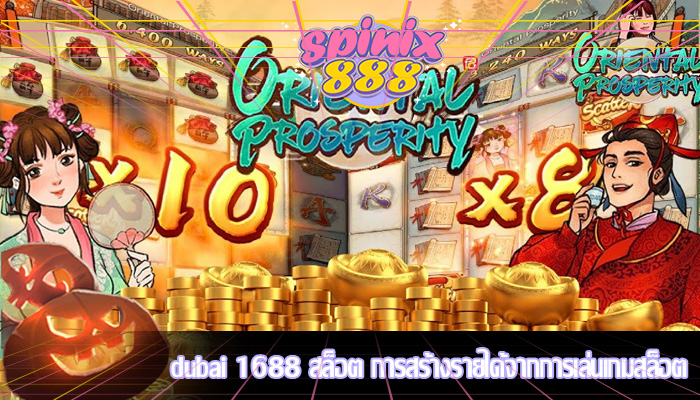 dubai 1688 สล็อต การสร้างรายได้จากการเล่นเกมสล็อต