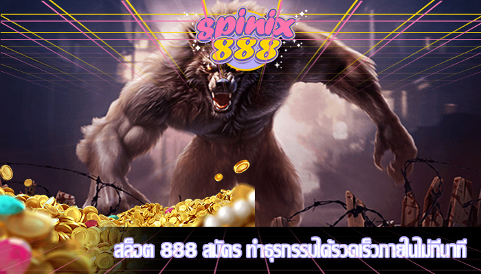 สล็อต 888 สมัคร ทำธุรกรรมได้รวดเร็วภายในไม่กี่นาที