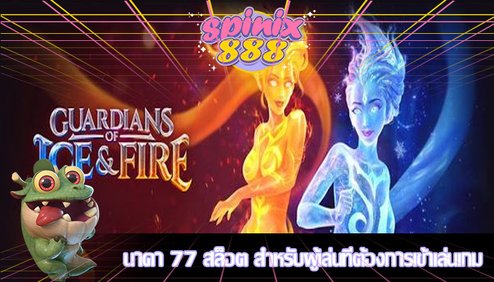 นาคา 77 สล็อต สำหรับผู้เล่นที่ต้องการเข้าเล่นเกม